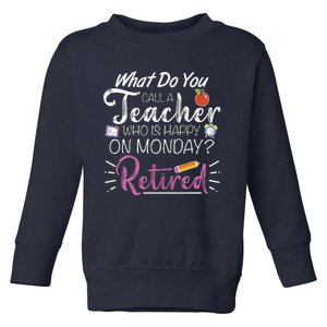 What Do You Call A Teacher Who Is Happy On Monday Retired Toddler Sweatshirt