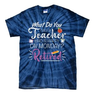 What Do You Call A Teacher Who Is Happy On Monday Retired Tie-Dye T-Shirt