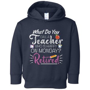 What Do You Call A Teacher Who Is Happy On Monday Retired Toddler Hoodie