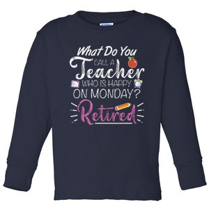 What Do You Call A Teacher Who Is Happy On Monday Retired Toddler Long Sleeve Shirt