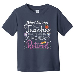 What Do You Call A Teacher Who Is Happy On Monday Retired Toddler T-Shirt