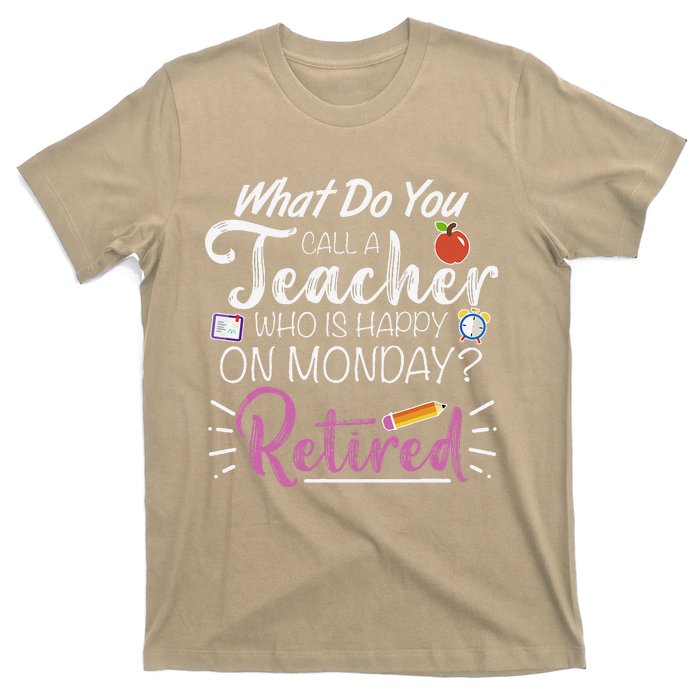 What Do You Call A Teacher Who Is Happy On Monday Retired T-Shirt