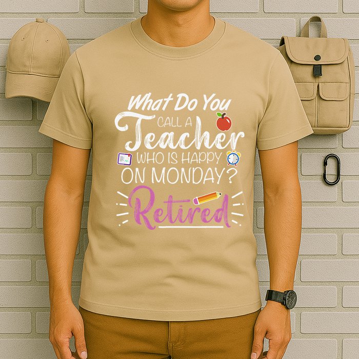 What Do You Call A Teacher Who Is Happy On Monday Retired T-Shirt