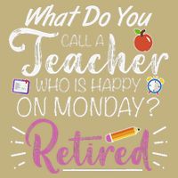 What Do You Call A Teacher Who Is Happy On Monday Retired T-Shirt