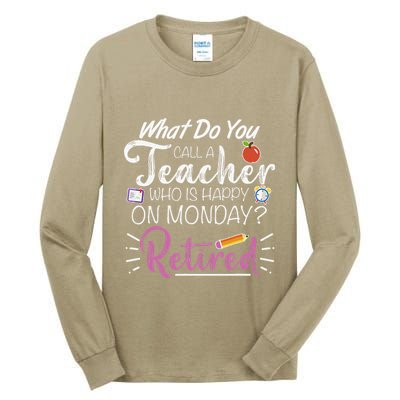 What Do You Call A Teacher Who Is Happy On Monday Retired Tall Long Sleeve T-Shirt