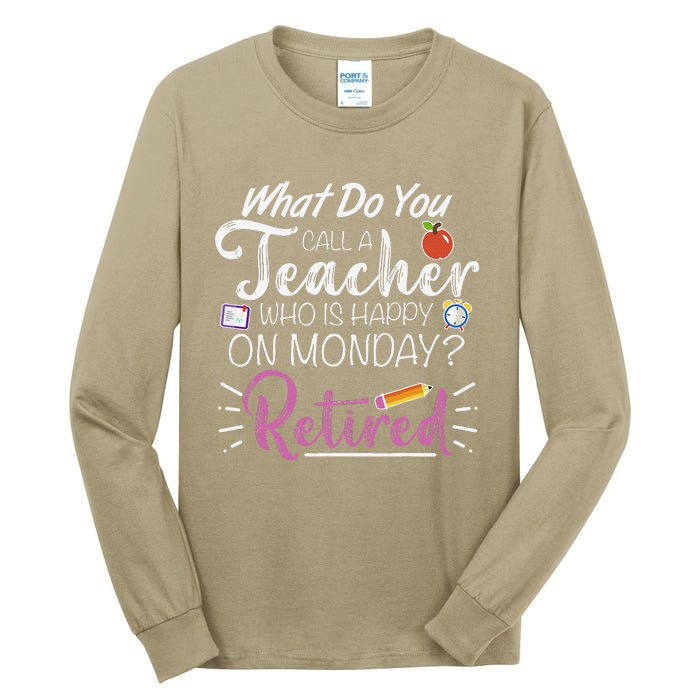 What Do You Call A Teacher Who Is Happy On Monday Retired Tall Long Sleeve T-Shirt