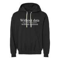 Without Data Youre Just Another Person With An Opinion Garment-Dyed Fleece Hoodie
