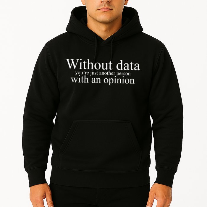 Without Data Youre Just Another Person With An Opinion Hoodie