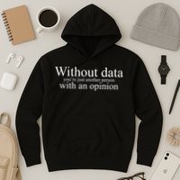 Without Data Youre Just Another Person With An Opinion Hoodie
