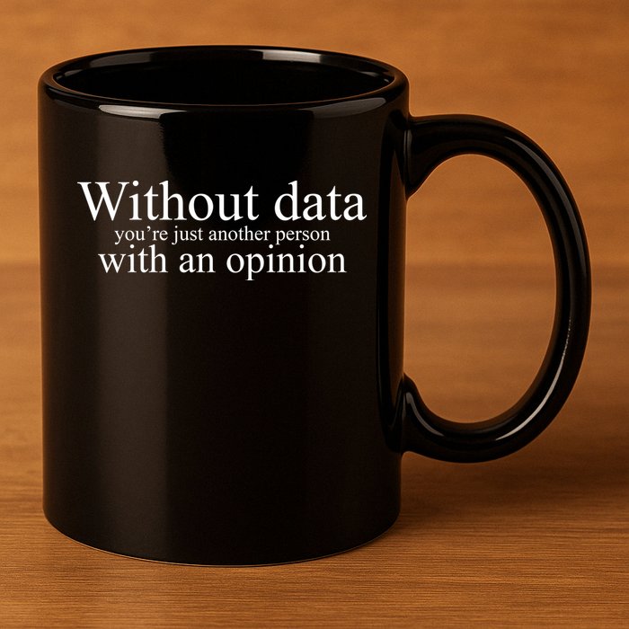 Without Data Youre Just Another Person With An Opinion 11oz C Handle Ceramic Mug
