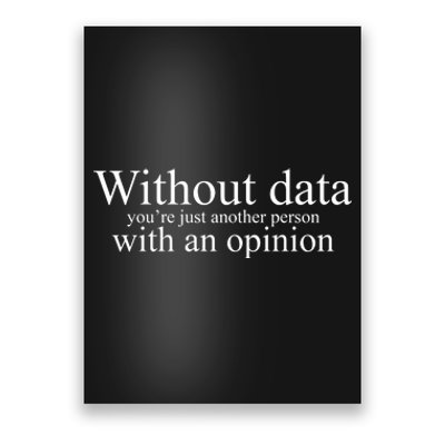 Without Data Youre Just Another Person With An Opinion Poster