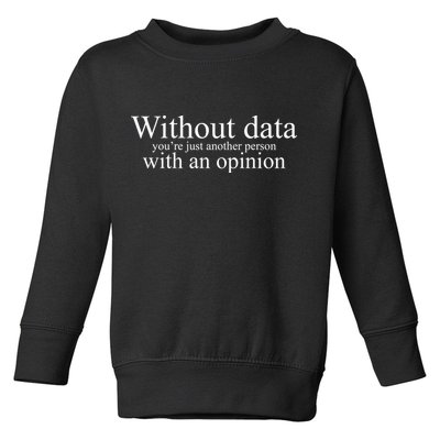 Without Data Youre Just Another Person With An Opinion Toddler Sweatshirt