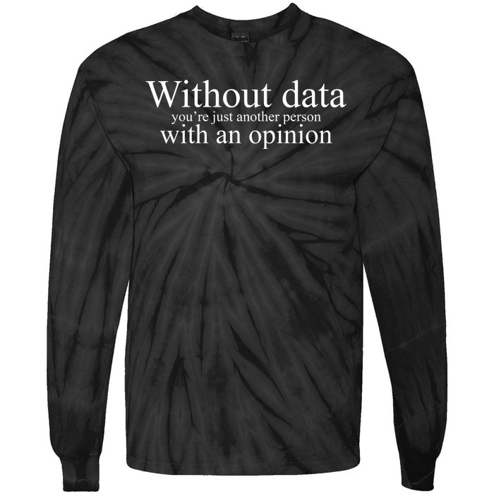 Without Data Youre Just Another Person With An Opinion Tie-Dye Long Sleeve Shirt