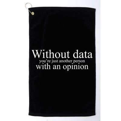 Without Data Youre Just Another Person With An Opinion Golf Towel