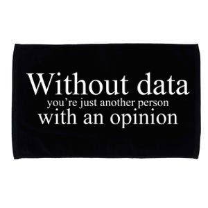 Without Data Youre Just Another Person With An Opinion Microfiber Hand Towel