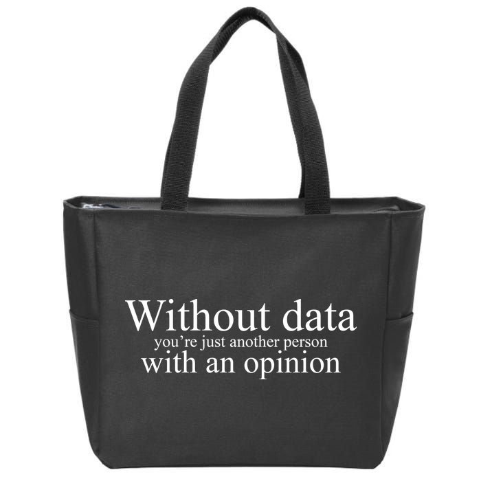 Without Data Youre Just Another Person With An Opinion Zip Tote Bag