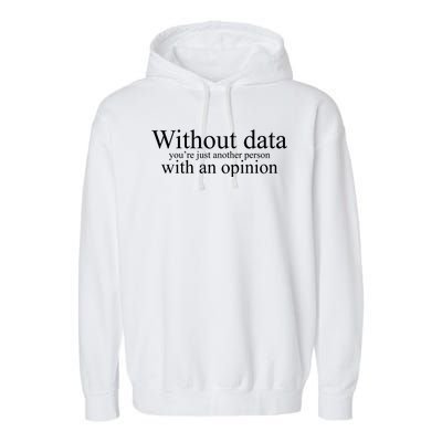 Without Data Youre Just Another Person With An Opinion Garment-Dyed Fleece Hoodie