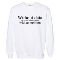 Without Data Youre Just Another Person With An Opinion Garment-Dyed Sweatshirt