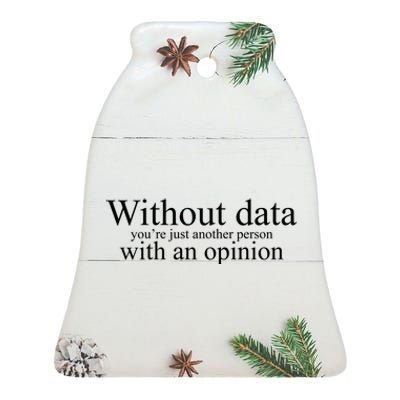 Without Data Youre Just Another Person With An Opinion Ceramic Bell Ornament