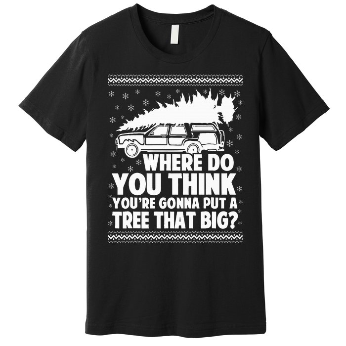 Where Do You Think Youre Gonna Put A Tree Premium T-Shirt