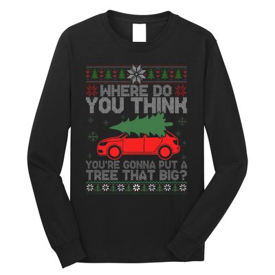 Where Do You Think You're Gonna A Tree That Big Ugly Sweater Long Sleeve Shirt