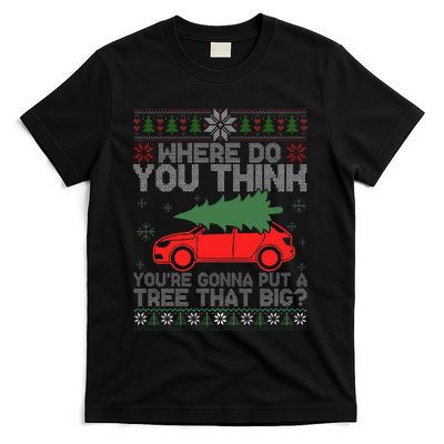 Where Do You Think You're Gonna A Tree That Big Ugly Sweater T-Shirt