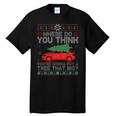 Where Do You Think You're Gonna A Tree That Big Ugly Sweater Tall T-Shirt