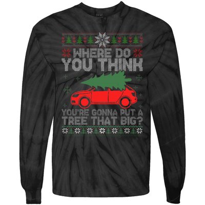 Where Do You Think You're Gonna A Tree That Big Ugly Sweater Tie-Dye Long Sleeve Shirt