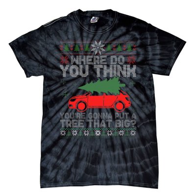 Where Do You Think You're Gonna A Tree That Big Ugly Sweater Tie-Dye T-Shirt