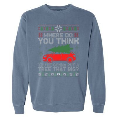 Where Do You Think You're Gonna A Tree That Big Ugly Sweater Garment-Dyed Sweatshirt