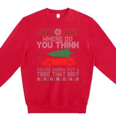 Where Do You Think You're Gonna A Tree That Big Ugly Sweater Premium Crewneck Sweatshirt