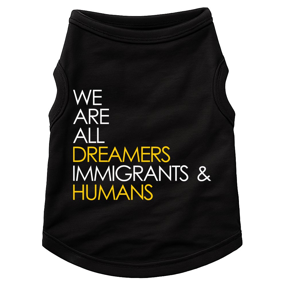 We are All Dreamers Immigrants and Humans Doggie Tank
