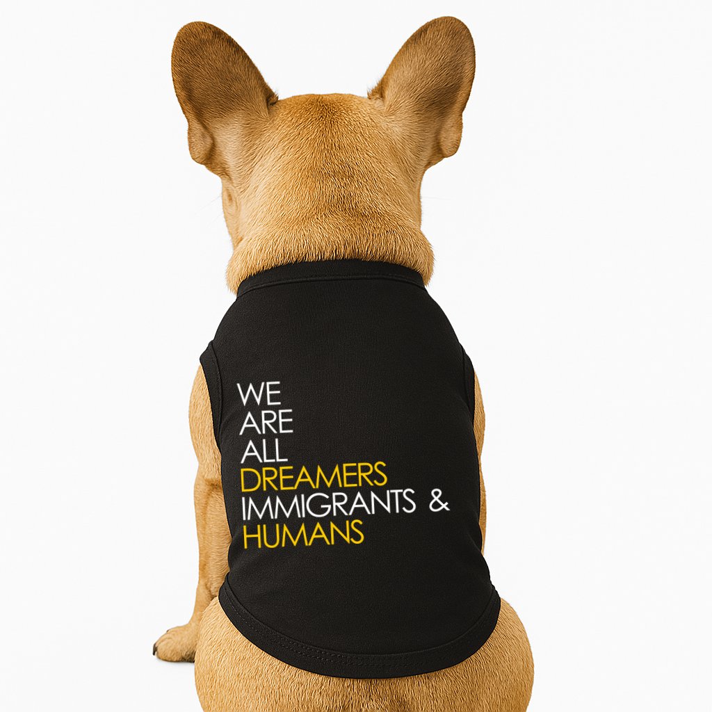 We are All Dreamers Immigrants and Humans Doggie Tank