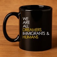 We are All Dreamers Immigrants and Humans 11oz C Handle Ceramic Mug