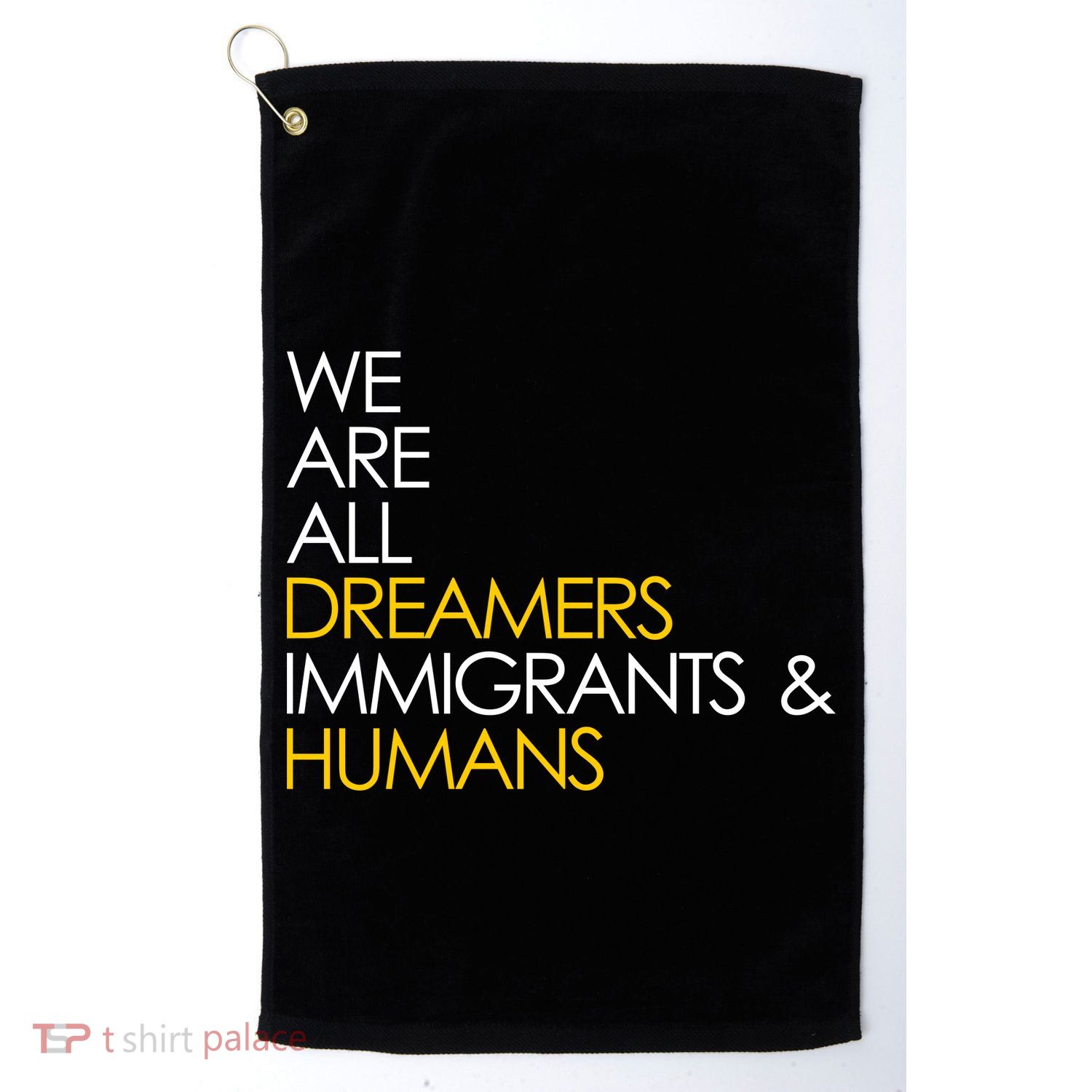 We are All Dreamers Immigrants and Humans Golf Towel