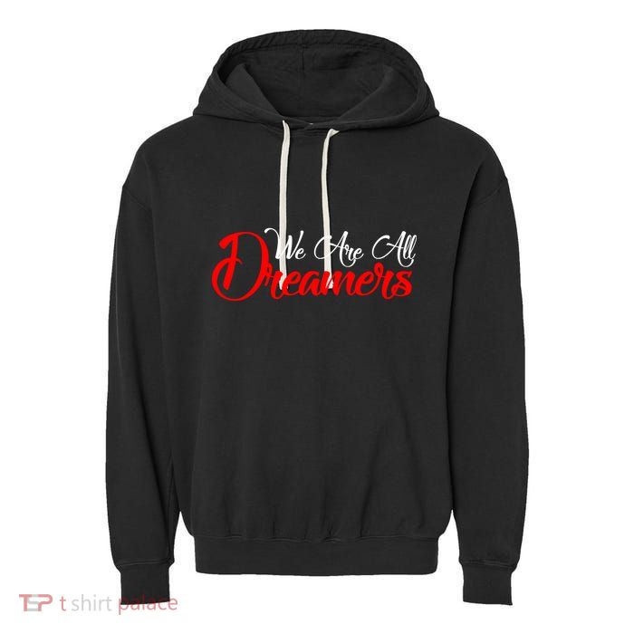 We are All Dreamers Script Logo Support DACA Garment-Dyed Fleece Hoodie