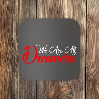 We are All Dreamers Script Logo Support DACA Coaster