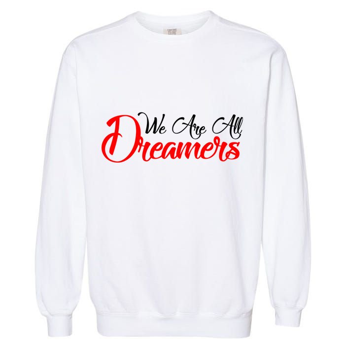 We are All Dreamers Script Logo Support DACA Garment-Dyed Sweatshirt