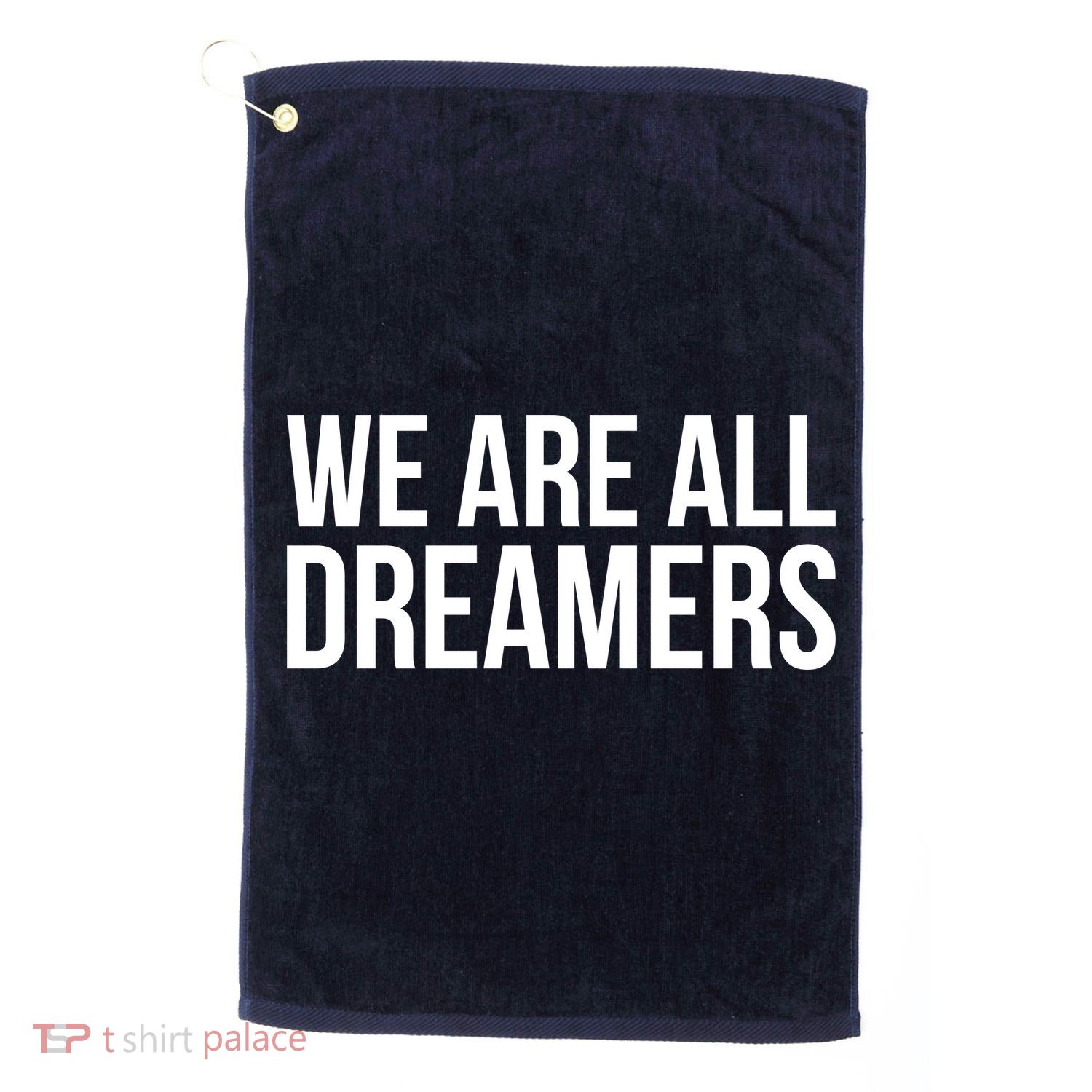 We are All Dreamers Support DACA Golf Towel