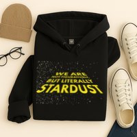We Are Not Figuratively But Literally Stardust Hoodie