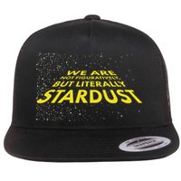 We Are Not Figuratively But Literally Stardust Flatbill Hat