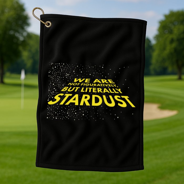 We Are Not Figuratively But Literally Stardust Golf Towel