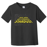 We Are Not Figuratively But Literally Stardust Toddler T-Shirt