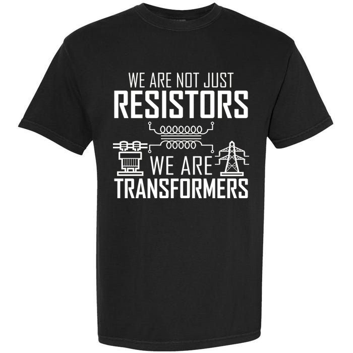 We Are Not Just Resistors We Are Transformers Science Garment-Dyed Heavyweight T-Shirt