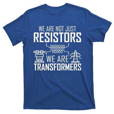 We Are Not Just Resistors We Are Transformers Science T-Shirt