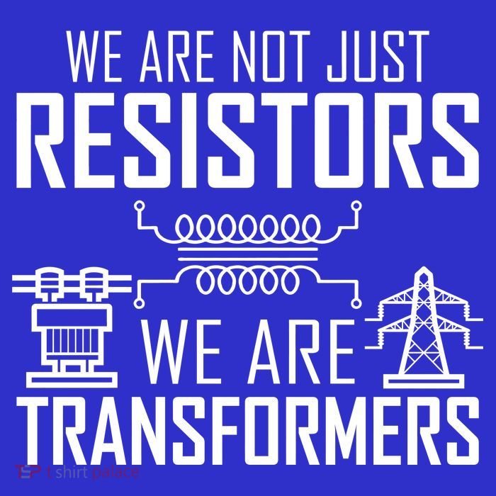 We Are Not Just Resistors We Are Transformers Science Bag
