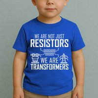 We Are Not Just Resistors We Are Transformers Science Toddler T-Shirt