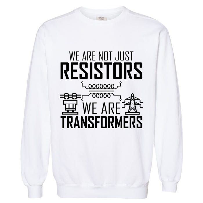 We Are Not Just Resistors We Are Transformers Science Garment-Dyed Sweatshirt