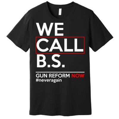 We Call B.S. Gun Reform Now #Neveragain Premium T-Shirt