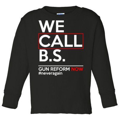 We Call B.S. Gun Reform Now #Neveragain Toddler Long Sleeve Shirt